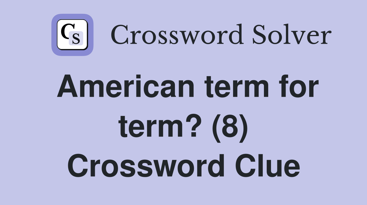 American term for term? (8) Crossword Clue Answers Crossword Solver